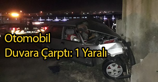 Otomobil Duvara Çarptı: 1 Yaralı