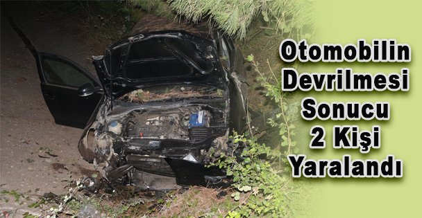 Otomobilin Devrilmesi Sonucu 2 Kişi Yaralandı