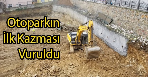 Otoparkın İlk Kazması Vuruldu