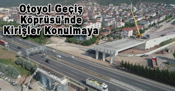 Otoyol Geçiş Köprüsü'nde Kirişler Konulmaya Başlandı