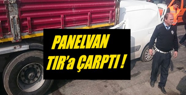 Panelvan Araç Tıra Çarptı