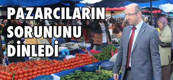 Pazarcıların sorununu dinledi