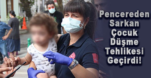 Pencereden Sarkan Çocuk Düşme Tehlikesi Geçirdi!