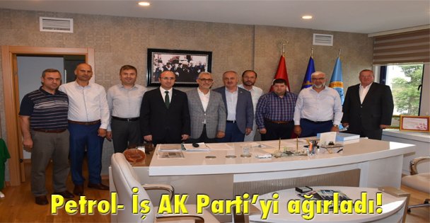 Petrol- İş AK Parti'yi ağırladı!