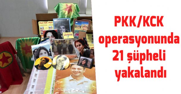 PKK/KCK operasyonunda 21 şüpheli yakalandı