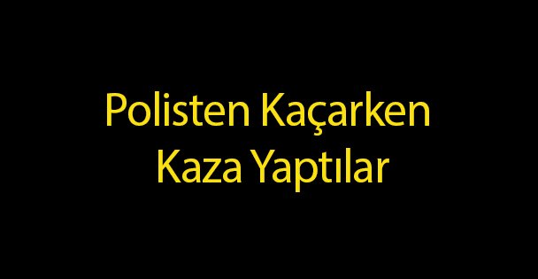Polisten Kaçarken Kaza Yaptılar
