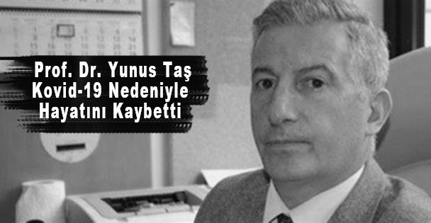 Prof. Dr. Yunus Taş Kovid-19 Nedeniyle Hayatını Kaybetti