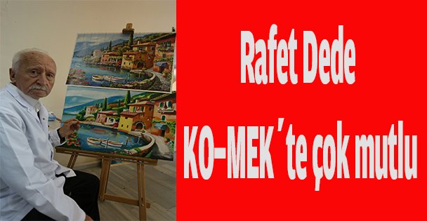 Rafet dede KO-MEK'te çok mutlu