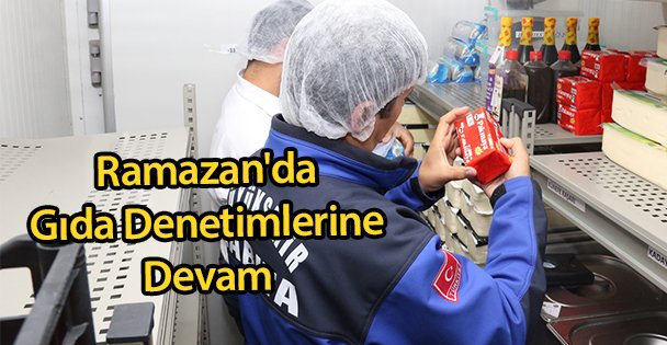 Ramazan'da Gıda Denetimlerine Devam