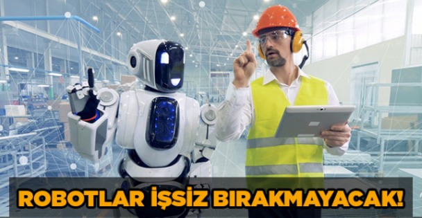 Robotlar işsiz bırakmayacak!