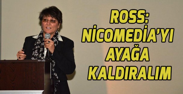 ROSS: NİCOMEDİA'YI AYAĞA KALDIRALIM