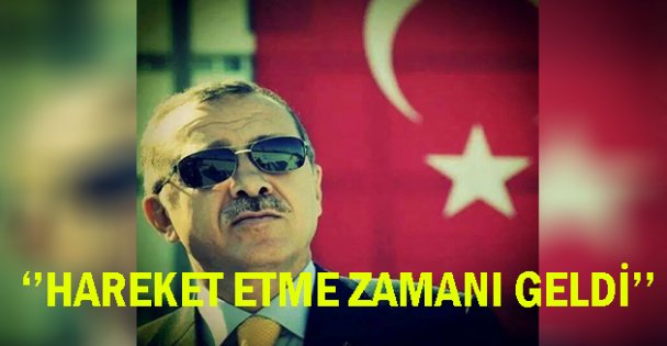 RTE ''Hareket etme zamanı gelmiştir.. ''