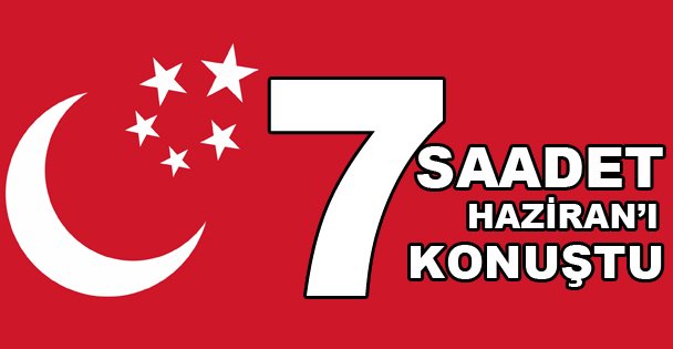 Saadet, 7 Haziran'ı konuştu
