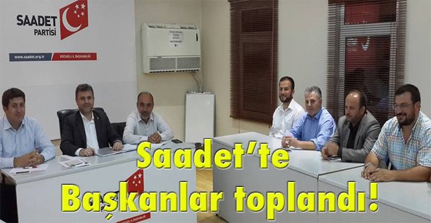 Saadet'te Başkanlar toplandı!
