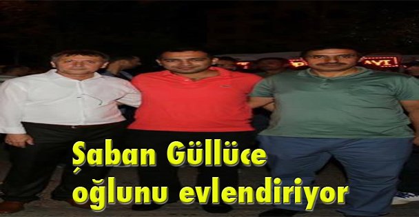 Şaban Güllüce oğlunu evlendiriyor