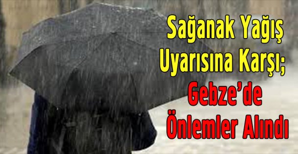 Sağanak Yağış Uyarısına Karşı; Gebze'de Önlemler Alındı