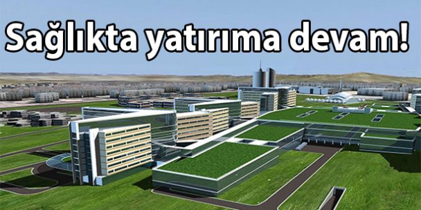 Sağlıkta yatırıma devam!