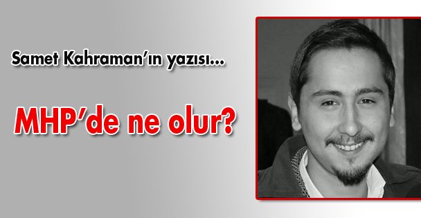 Samet Kahraman - MHP'de ne olur?