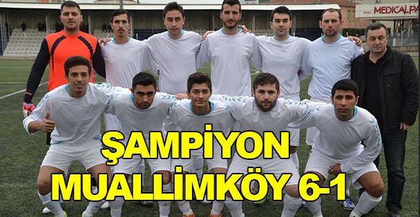 Şampiyon Muallimköy 6-1