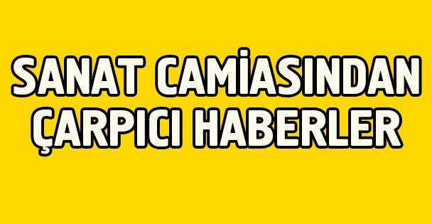 Sanat Camiasından Çarpıcı Haberler