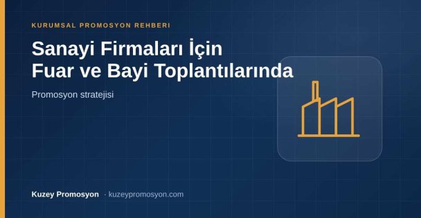 Sanayi Firmaları İçin Fuar ve Bayi Toplantılarında Promosyon Stratejisi