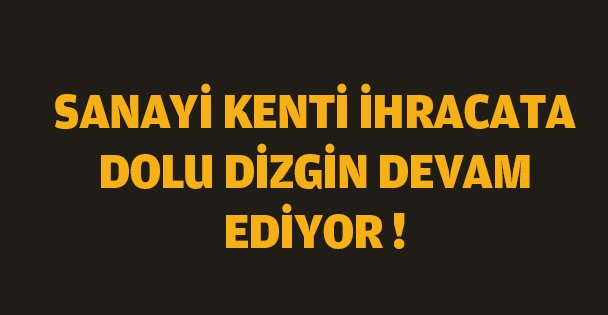 'Sanayi kenti' ihracatta doludizgin devam ediyor