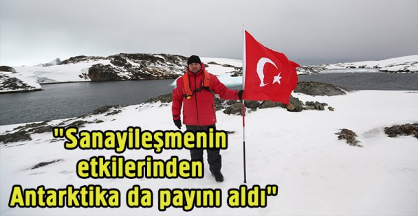 'Sanayileşmenin etkilerinden Antarktika da payını aldı'