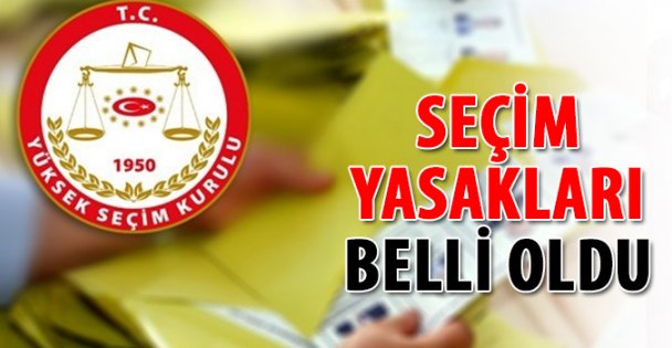 Seçim yasakları belli oldu