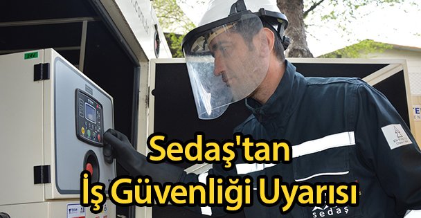 Sedaş'tan İş Güvenliği Uyarısı