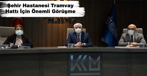 Şehir Hastanesi Tramvay Hattı İçin Önemli Görüşme