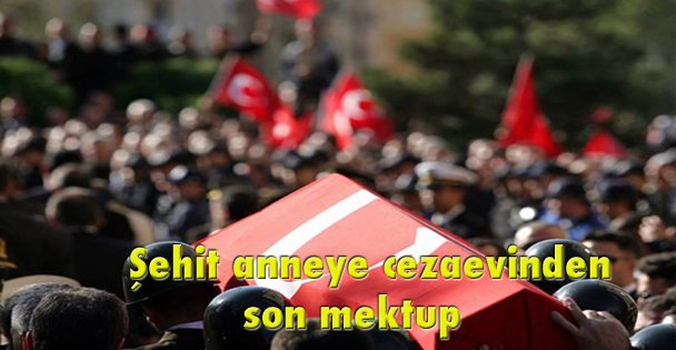 Şehit anneye cezaevinden son mektup