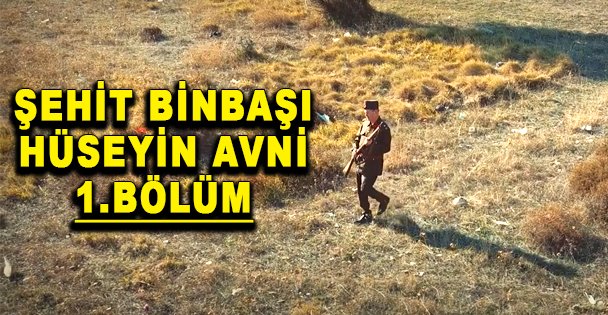 ŞEHİT BİNBAŞI HÜSEYİN AVNİ 1.BÖLÜM