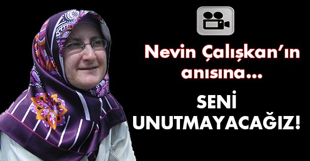 Seni unutmayacağız Nevin Abla!