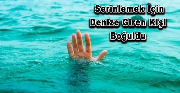 Serinlemek İçin Denize Giren Kişi Boğuldu