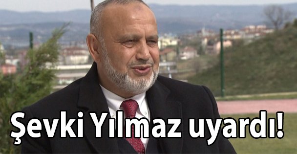 Şevki Yılmaz uyardı!