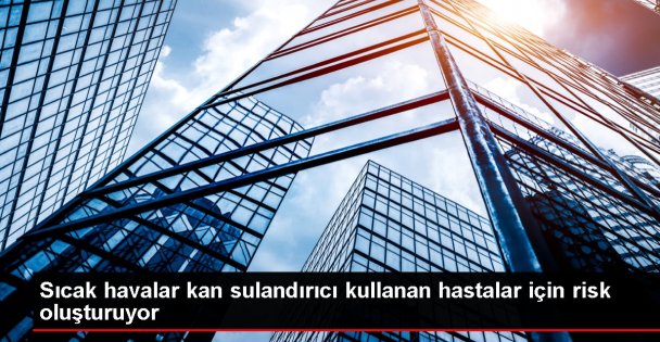 Sıcak havalar kan sulandırıcı kullanan hastalar için risk oluşturuyor