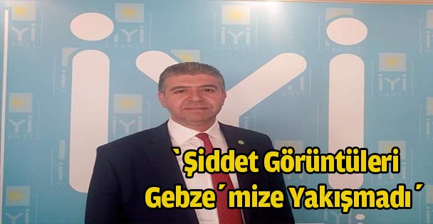 ‘Şiddet görüntüleri Gebze'mize yakışmadı'