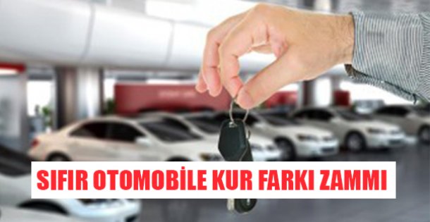 Sıfır otomobile kur farkı zammı geliyor