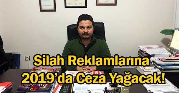Silah Reklamlarına 2019'da Ceza Yağacak!