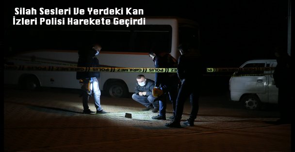 Silah Sesleri Ve Yerdeki Kan İzleri Polisi Harekete Geçirdi