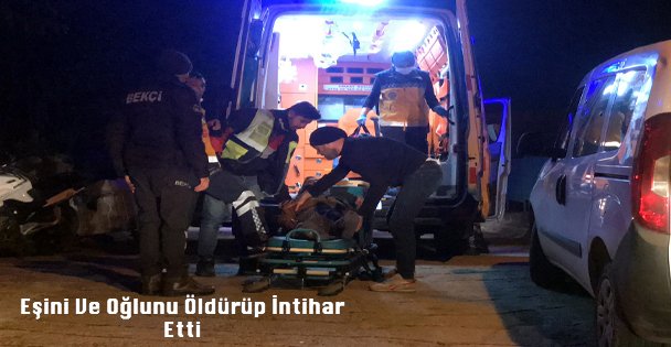 Silahla Eşini Ve Oğlunu Öldürüp İntihar Etti