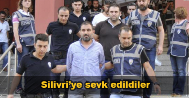 Silivri'ye sevk edildiler