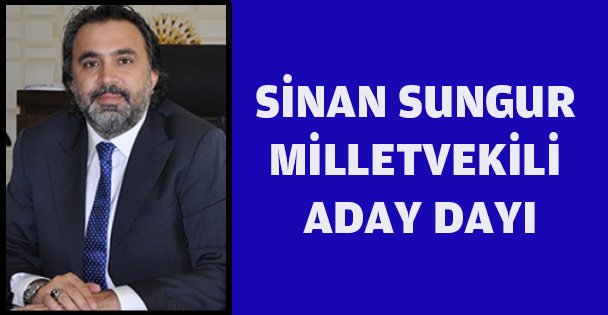 Sinan Sungur milletvekili aday adayı