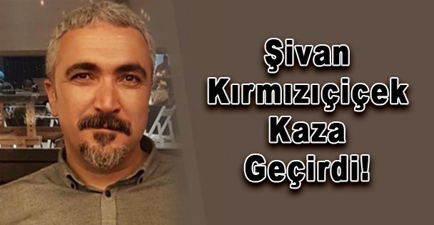 Şivan Kırmızıçiçek Kaza Geçirdi!