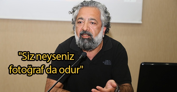 'Siz neyseniz fotoğraf da odur'