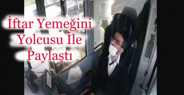 Şoförün İftar Yemeğini Yolcusuyla Paylaşması Kameraya Yansıdı