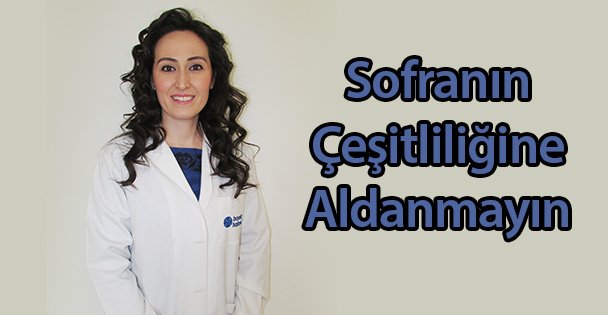 Sofranın Çeşitliliğine Aldanmayın