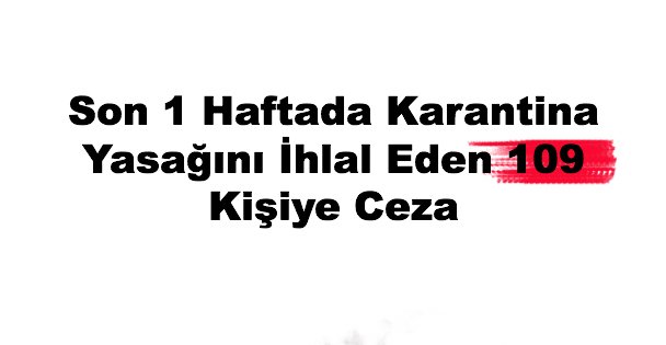 Son 1 Haftada Karantina Yasağını İhlal Eden 109 Kişiye Ceza