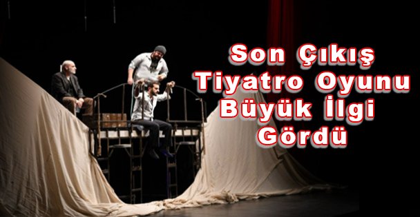 Son Çıkış Tiyatro Oyunu Büyük İlgi Gördü