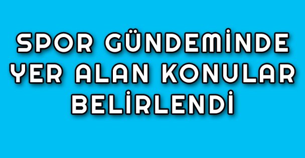 Spor Gündeminde Yer Alan Konular Belirlendi